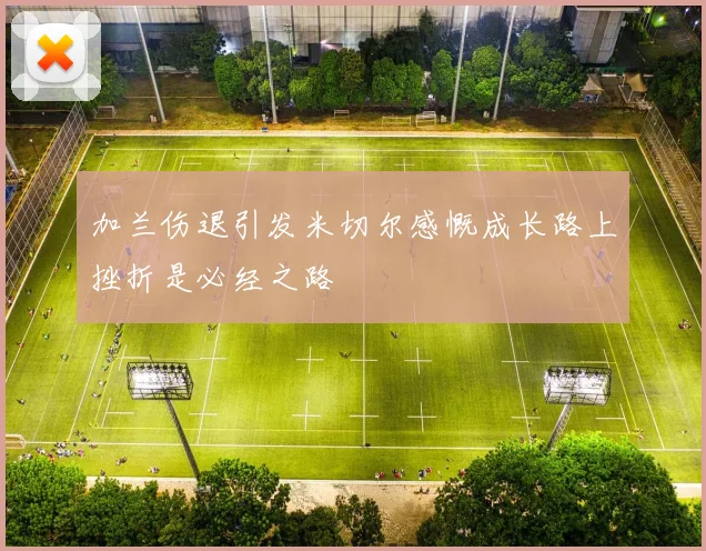 加兰伤退引发米切尔感慨成长路上挫折是必经之路