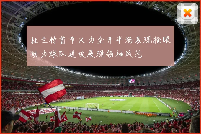 杜兰特首节火力全开半场表现抢眼助力球队进攻展现领袖风范